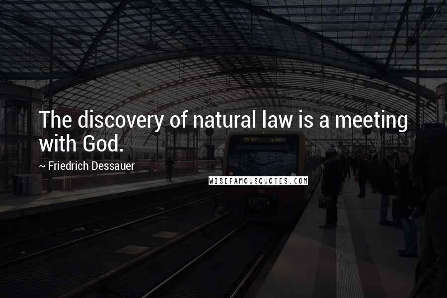 Friedrich Dessauer Quotes: The discovery of natural law is a meeting with God.