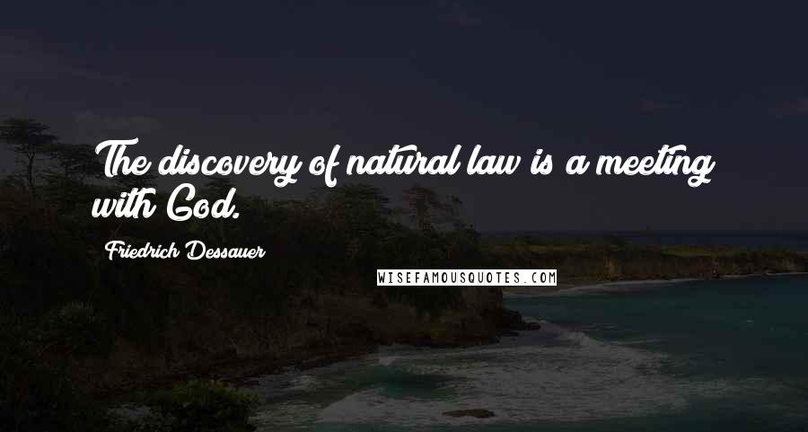 Friedrich Dessauer Quotes: The discovery of natural law is a meeting with God.