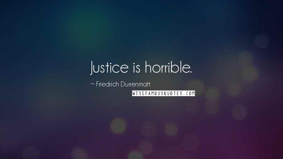 Friedrich Durrenmatt Quotes: Justice is horrible.