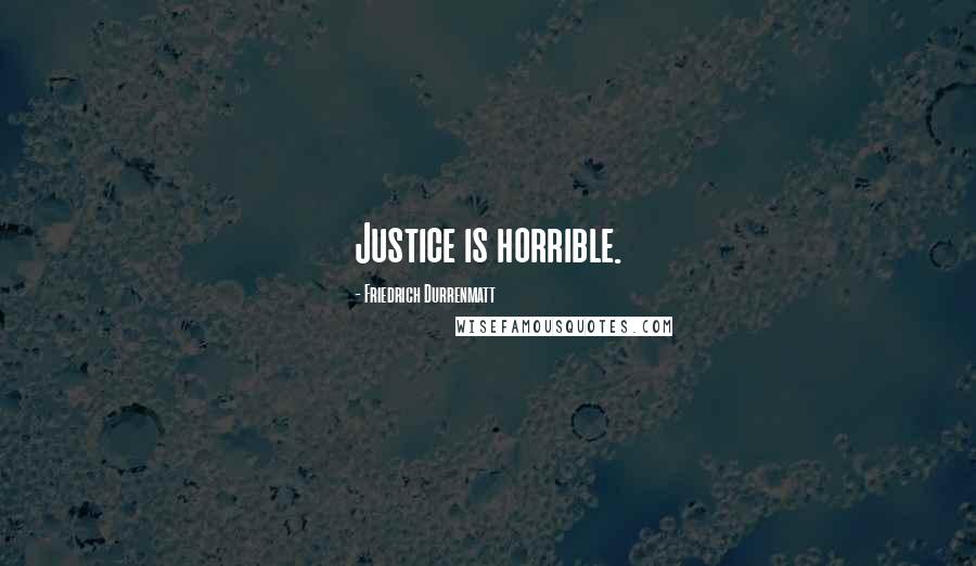 Friedrich Durrenmatt Quotes: Justice is horrible.