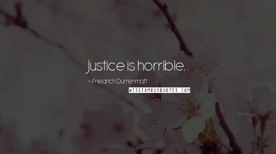 Friedrich Durrenmatt Quotes: Justice is horrible.