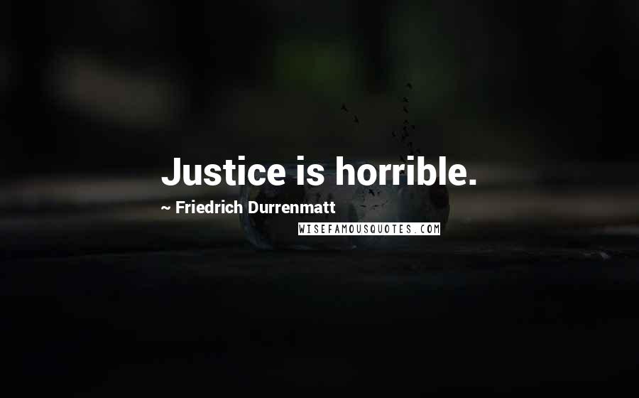 Friedrich Durrenmatt Quotes: Justice is horrible.