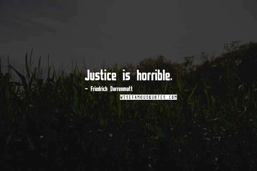 Friedrich Durrenmatt Quotes: Justice is horrible.