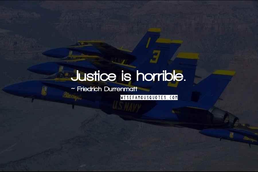 Friedrich Durrenmatt Quotes: Justice is horrible.
