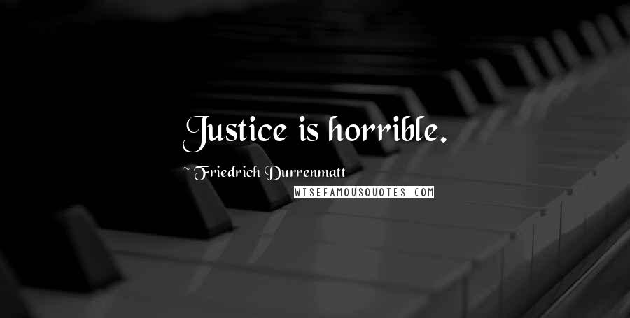 Friedrich Durrenmatt Quotes: Justice is horrible.