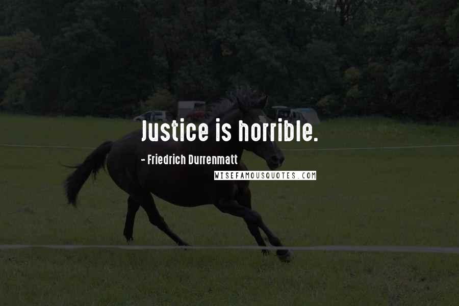 Friedrich Durrenmatt Quotes: Justice is horrible.