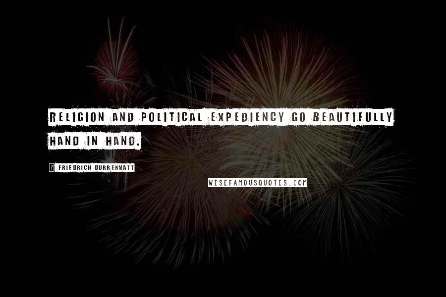 Friedrich Durrenmatt Quotes: Religion and political expediency go beautifully hand in hand.