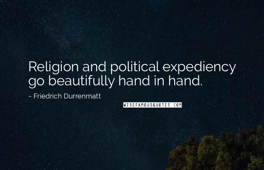 Friedrich Durrenmatt Quotes: Religion and political expediency go beautifully hand in hand.