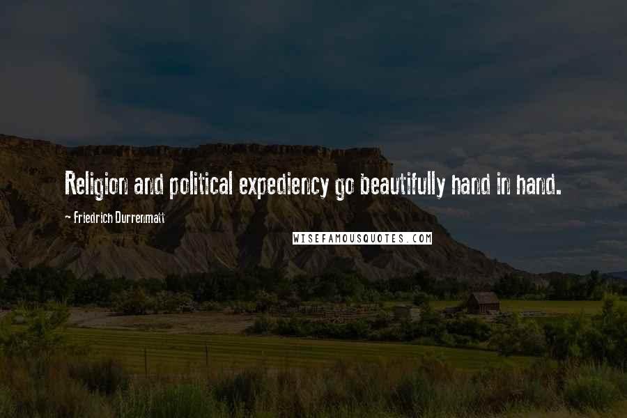 Friedrich Durrenmatt Quotes: Religion and political expediency go beautifully hand in hand.