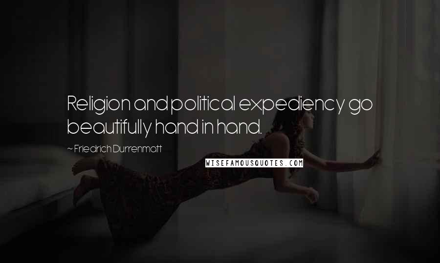 Friedrich Durrenmatt Quotes: Religion and political expediency go beautifully hand in hand.