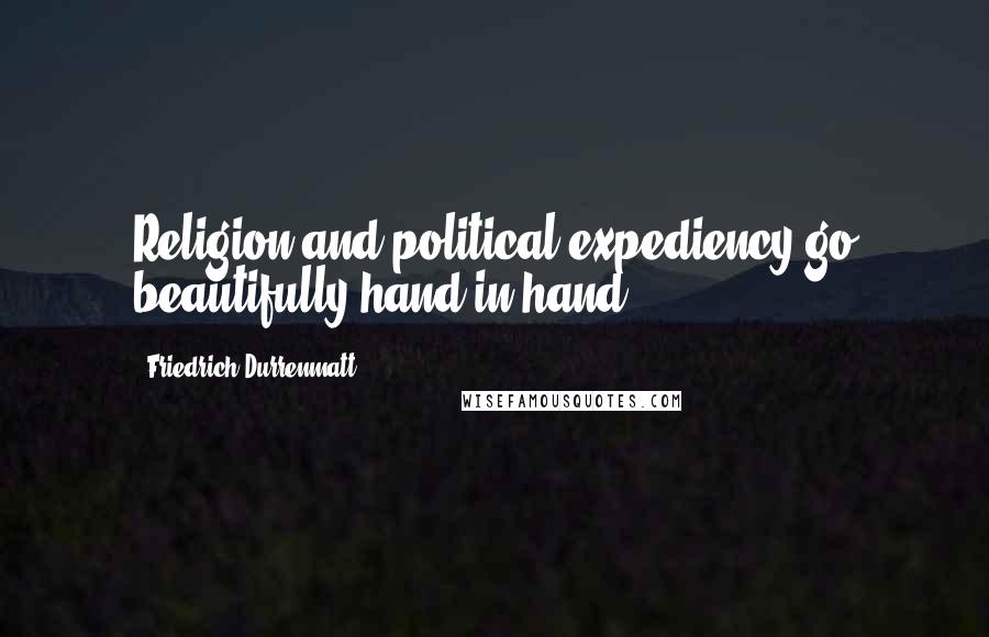 Friedrich Durrenmatt Quotes: Religion and political expediency go beautifully hand in hand.