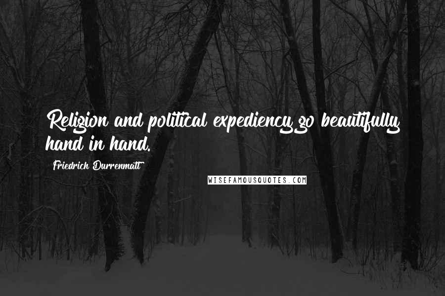 Friedrich Durrenmatt Quotes: Religion and political expediency go beautifully hand in hand.