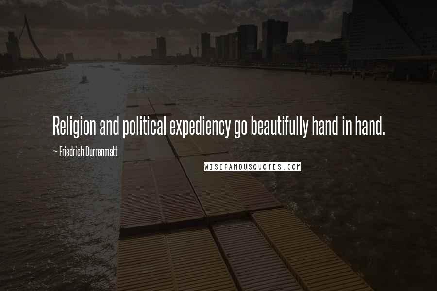 Friedrich Durrenmatt Quotes: Religion and political expediency go beautifully hand in hand.