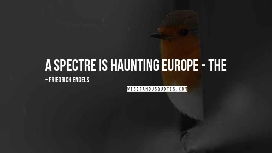 Friedrich Engels Quotes: A spectre is haunting Europe - the