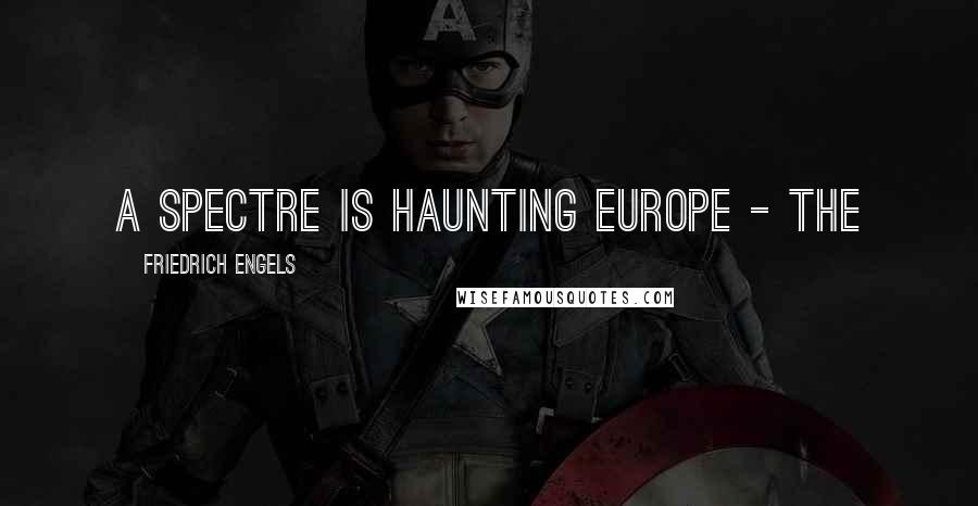 Friedrich Engels Quotes: A spectre is haunting Europe - the