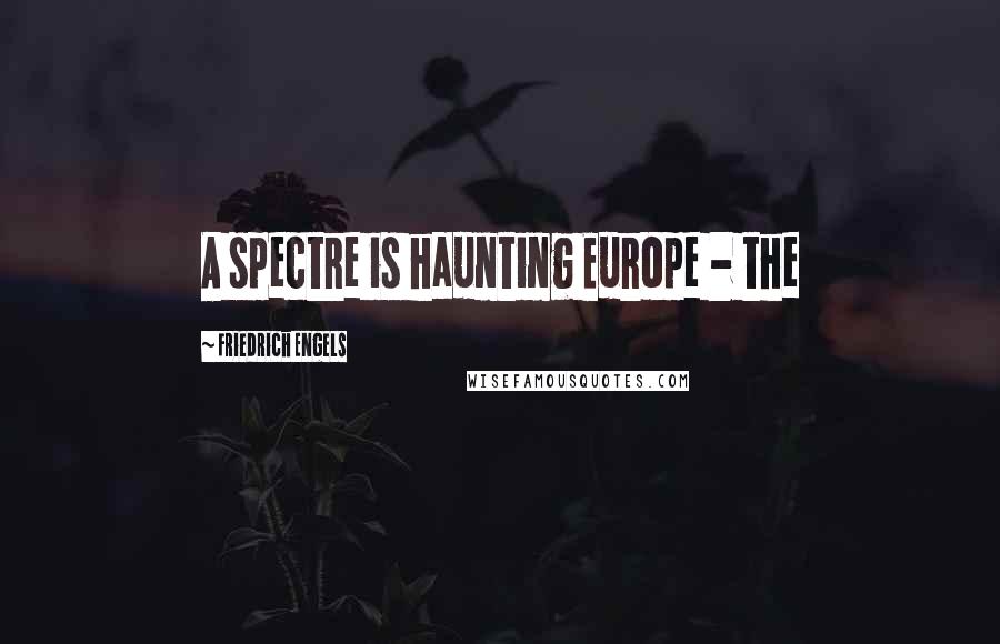 Friedrich Engels Quotes: A spectre is haunting Europe - the