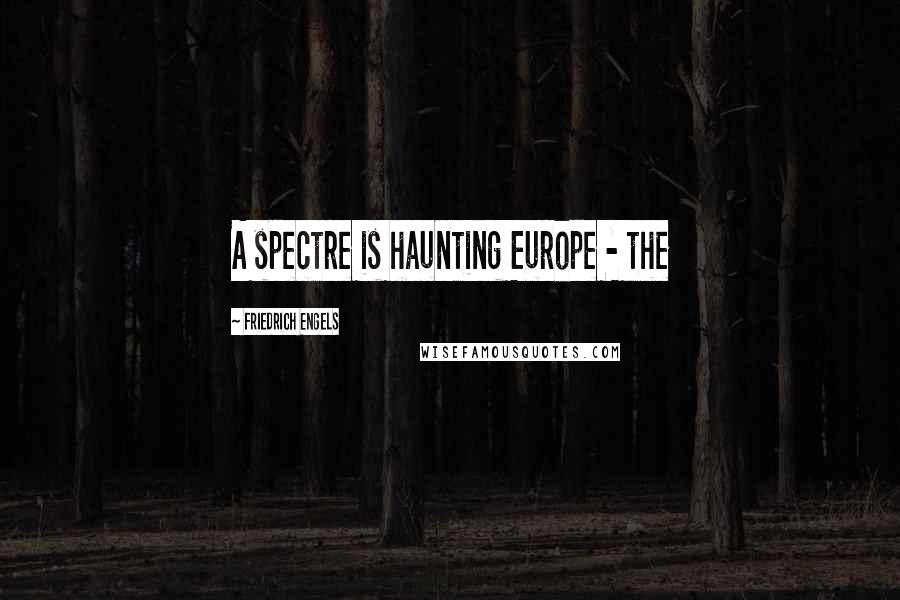 Friedrich Engels Quotes: A spectre is haunting Europe - the