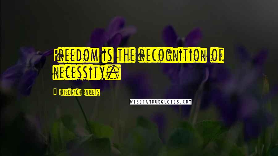 Friedrich Engels Quotes: Freedom is the recognition of necessity.