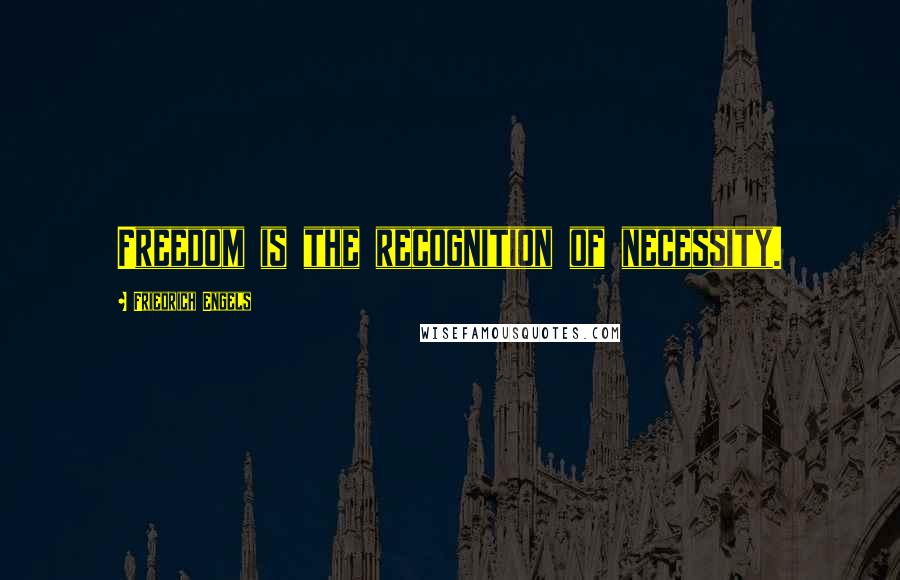 Friedrich Engels Quotes: Freedom is the recognition of necessity.