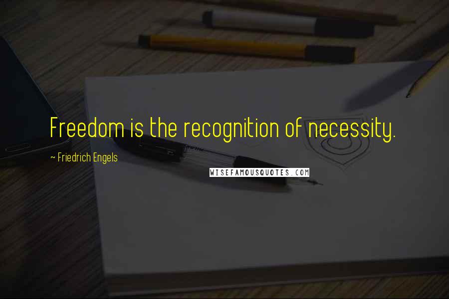 Friedrich Engels Quotes: Freedom is the recognition of necessity.