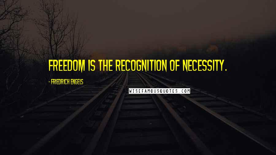 Friedrich Engels Quotes: Freedom is the recognition of necessity.