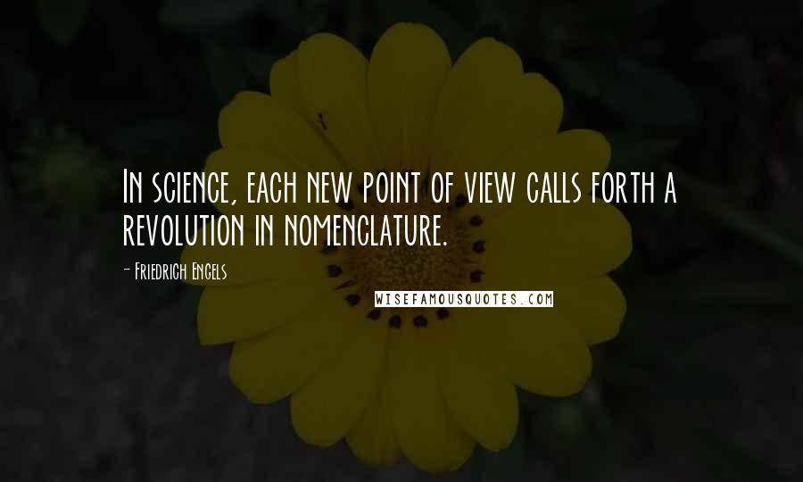 Friedrich Engels Quotes: In science, each new point of view calls forth a revolution in nomenclature.