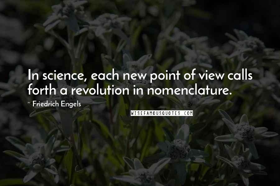 Friedrich Engels Quotes: In science, each new point of view calls forth a revolution in nomenclature.