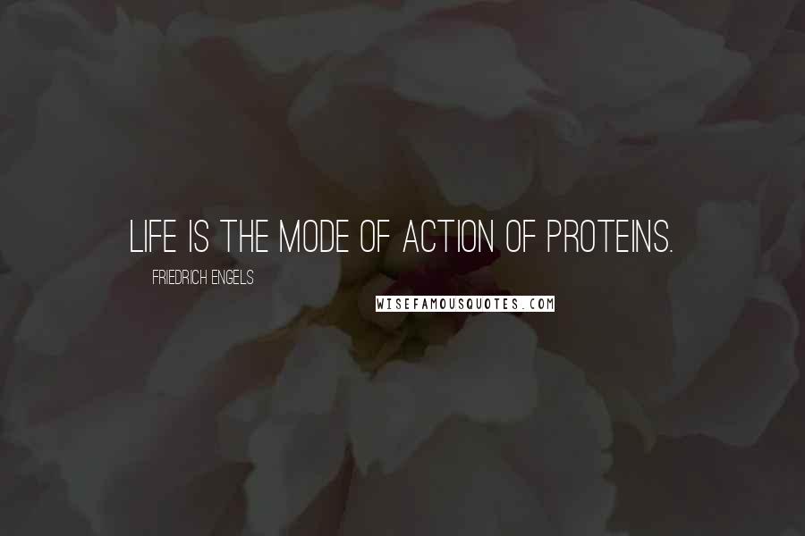 Friedrich Engels Quotes: Life is the mode of action of proteins.