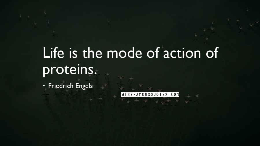 Friedrich Engels Quotes: Life is the mode of action of proteins.