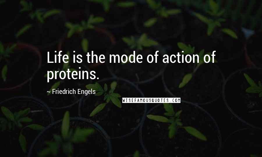 Friedrich Engels Quotes: Life is the mode of action of proteins.