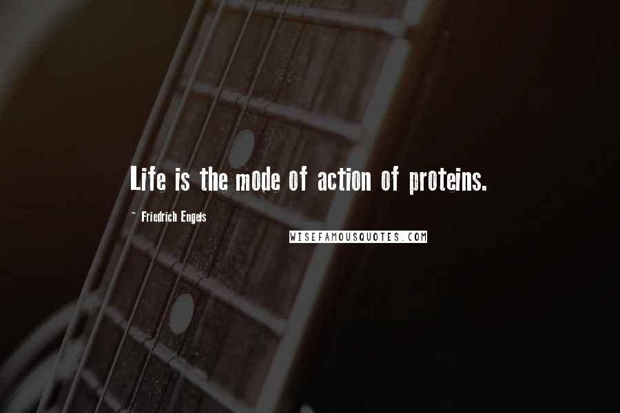 Friedrich Engels Quotes: Life is the mode of action of proteins.