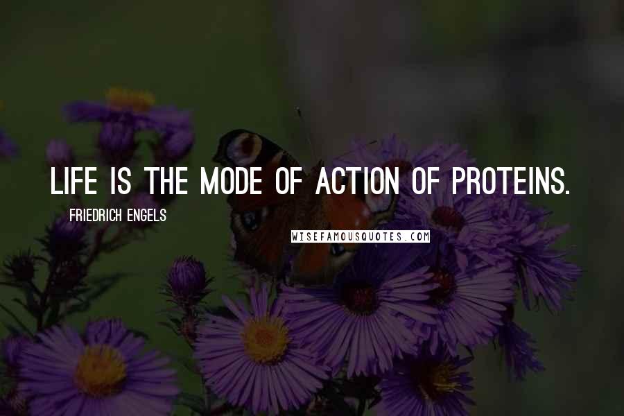 Friedrich Engels Quotes: Life is the mode of action of proteins.