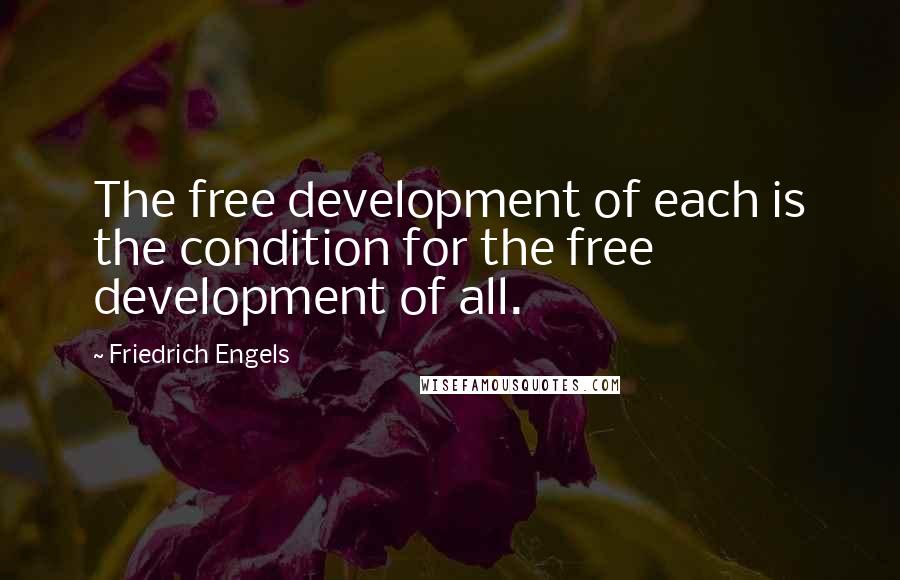 Friedrich Engels Quotes: The free development of each is the condition for the free development of all.