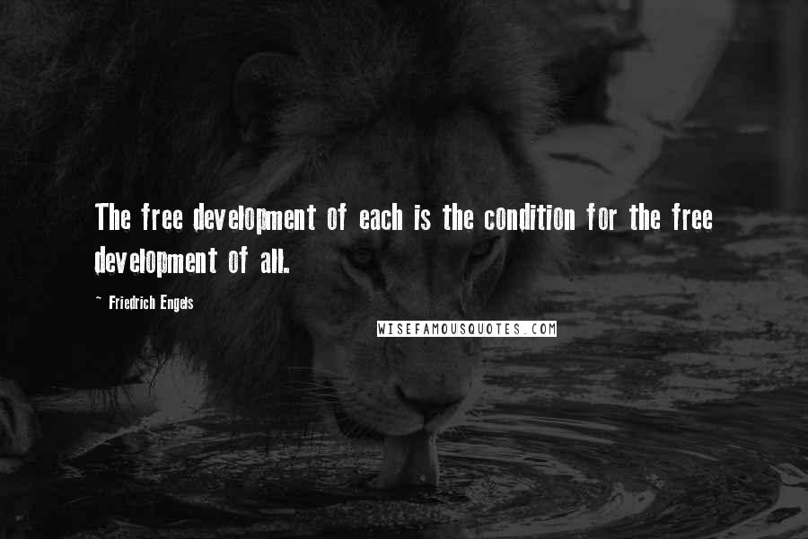 Friedrich Engels Quotes: The free development of each is the condition for the free development of all.