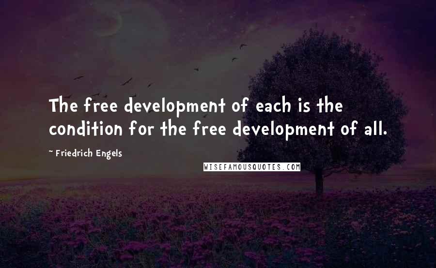 Friedrich Engels Quotes: The free development of each is the condition for the free development of all.