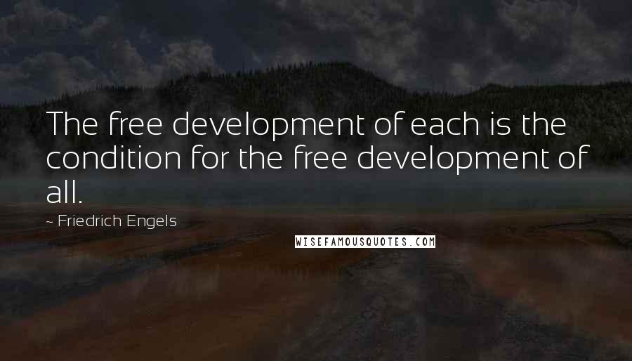 Friedrich Engels Quotes: The free development of each is the condition for the free development of all.
