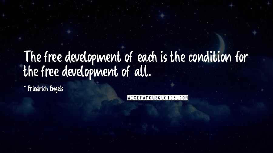 Friedrich Engels Quotes: The free development of each is the condition for the free development of all.