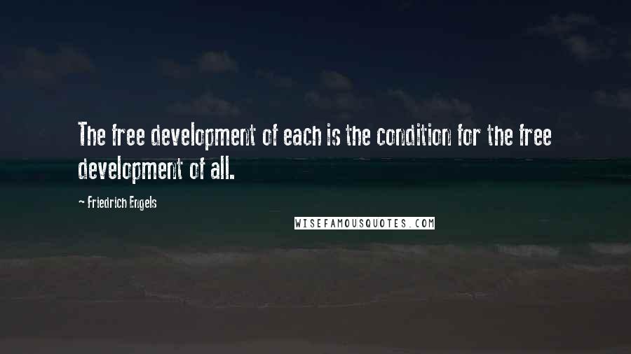 Friedrich Engels Quotes: The free development of each is the condition for the free development of all.