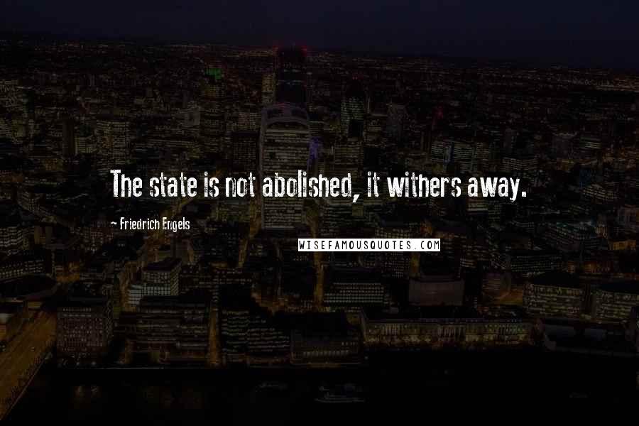 Friedrich Engels Quotes: The state is not abolished, it withers away.