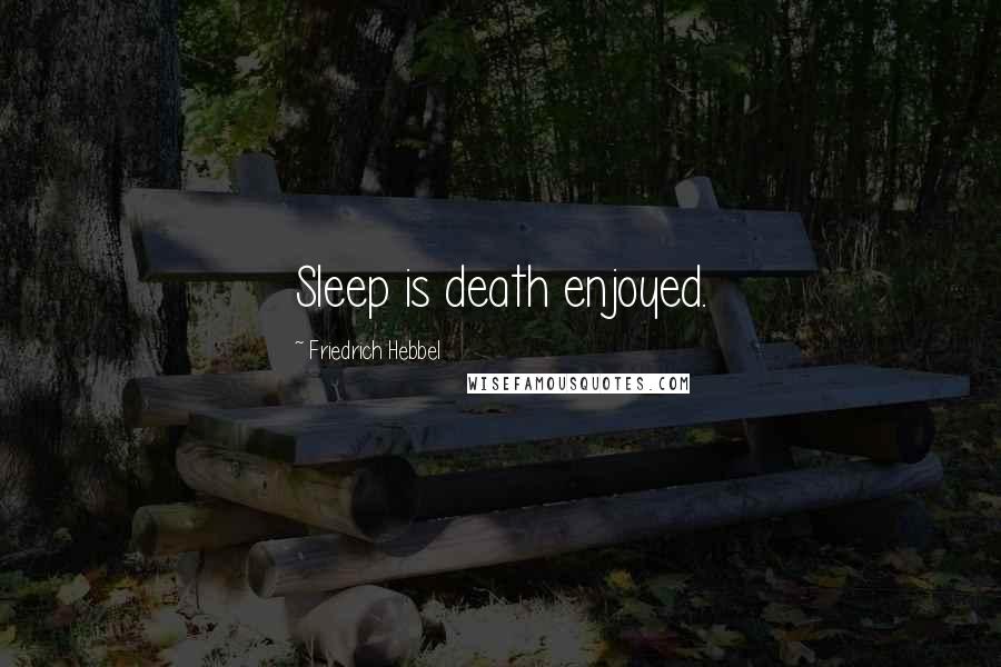 Friedrich Hebbel Quotes: Sleep is death enjoyed.
