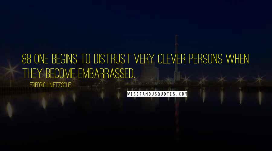 Friedrich Nietzsche Quotes: 88 One begins to distrust very clever persons when they become embarrassed.