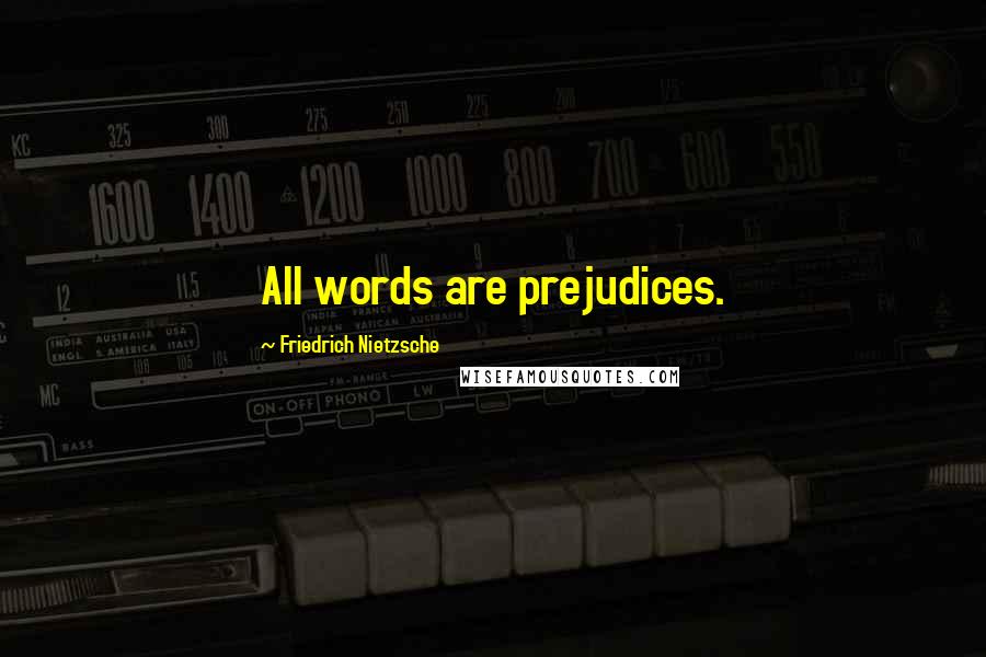 Friedrich Nietzsche Quotes: All words are prejudices.