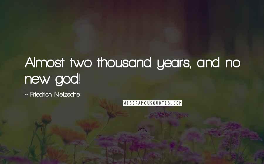 Friedrich Nietzsche Quotes: Almost two thousand years, and no new god!