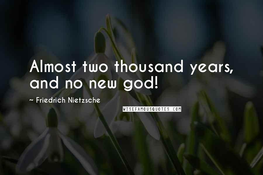 Friedrich Nietzsche Quotes: Almost two thousand years, and no new god!