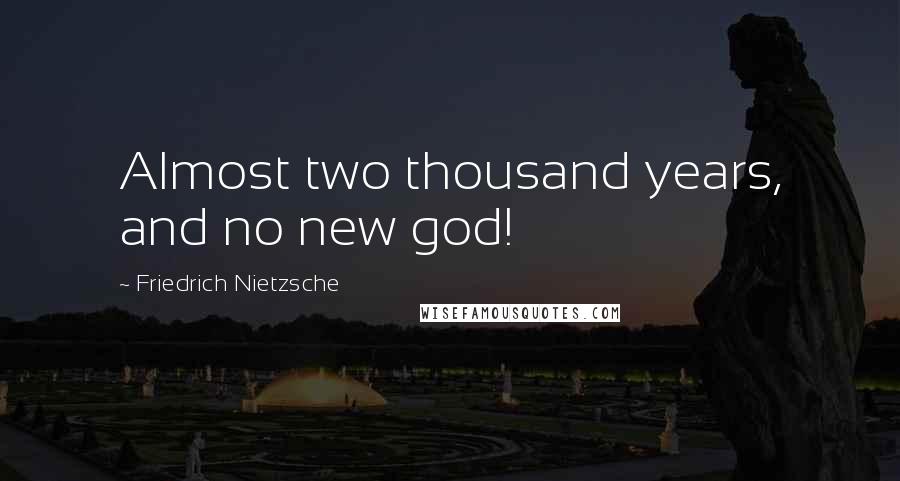 Friedrich Nietzsche Quotes: Almost two thousand years, and no new god!