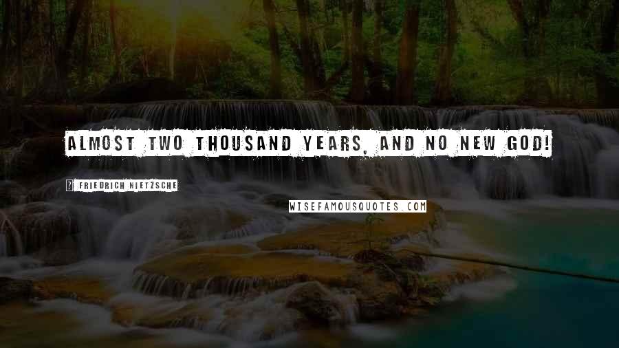Friedrich Nietzsche Quotes: Almost two thousand years, and no new god!