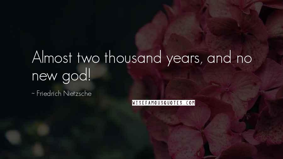 Friedrich Nietzsche Quotes: Almost two thousand years, and no new god!