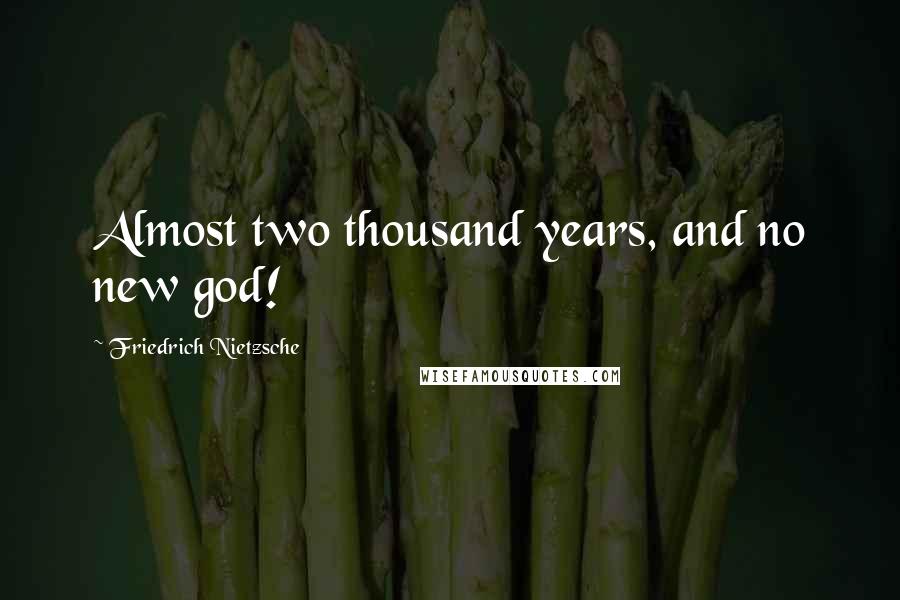 Friedrich Nietzsche Quotes: Almost two thousand years, and no new god!