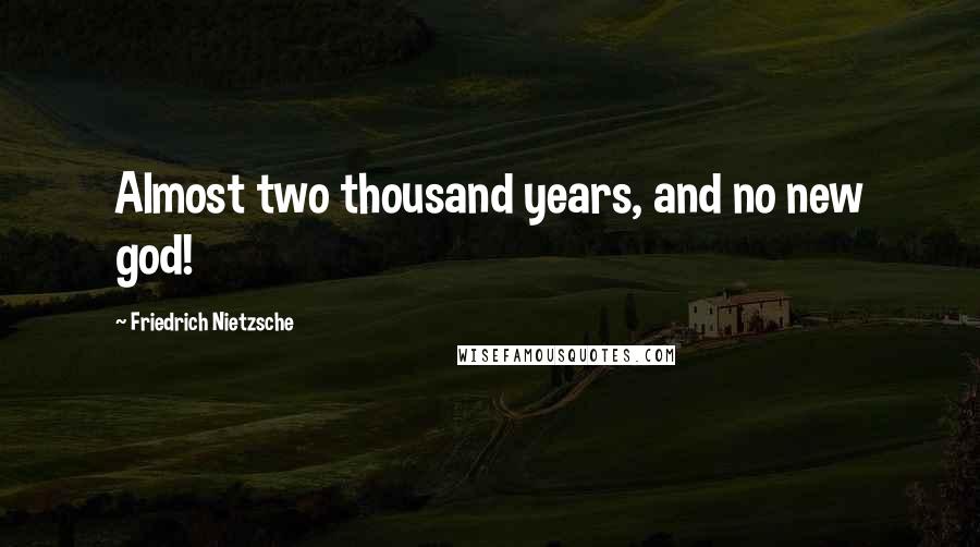 Friedrich Nietzsche Quotes: Almost two thousand years, and no new god!