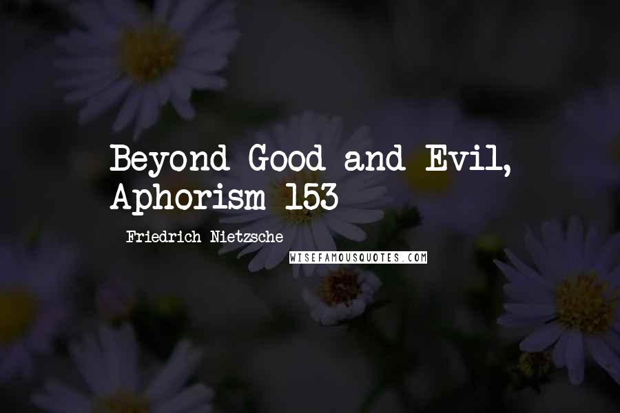 Friedrich Nietzsche Quotes: Beyond Good and Evil, Aphorism 153